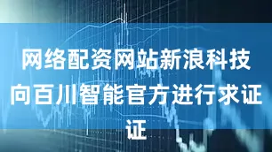 网络配资网站新浪科技向百川智能官方进行求证