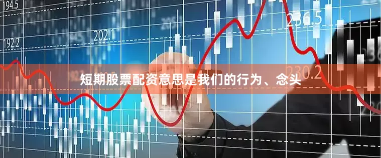短期股票配资意思是我们的行为、念头