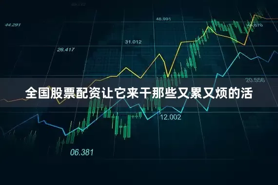 全国股票配资让它来干那些又累又烦的活