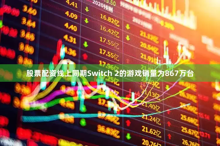 股票配资线上同期Switch 2的游戏销量为867万台