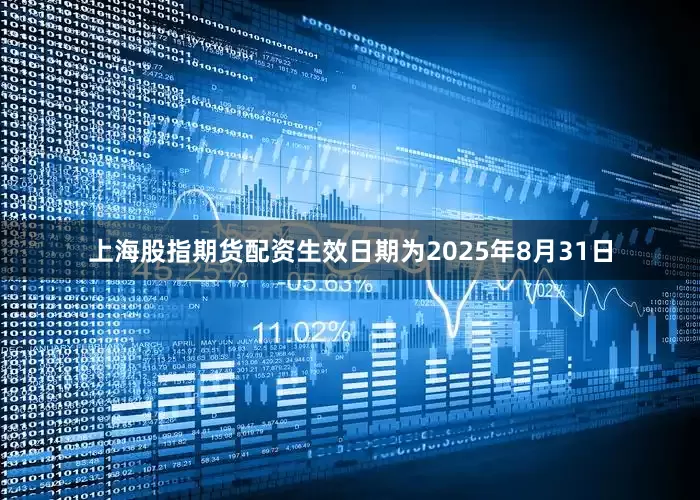 上海股指期货配资生效日期为2025年8月31日